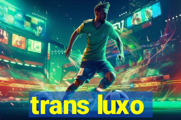 trans luxo